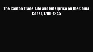 [PDF Download] The Canton Trade: Life and Enterprise on the China Coast 1700-1845 [PDF] Online