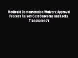 Medicaid Demonstration Waivers: Approval Process Raises Cost Concerns and Lacks Transparency