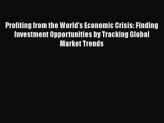 [PDF Download] Profiting from the World's Economic Crisis: Finding Investment Opportunities