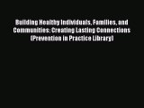 Building Healthy Individuals Families and Communities: Creating Lasting Connections (Prevention