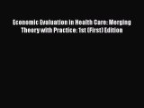 Economic Evaluation in Health Care: Merging Theory with Practice: 1st (First) Edition Read