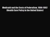Medicaid and the Costs of Federalism 1984-1992 (Health Care Policy in the United States)  Free