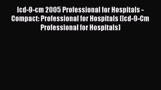 Icd-9-cm 2005 Professional for Hospitals - Compact: Professional for Hospitals (Icd-9-Cm Professional
