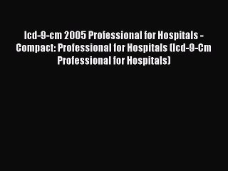 Icd-9-cm 2005 Professional for Hospitals - Compact: Professional for Hospitals (Icd-9-Cm Professional