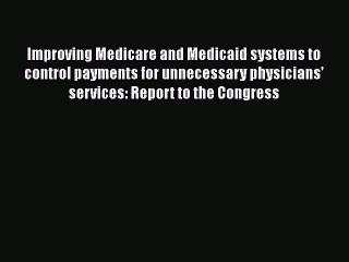 Improving Medicare and Medicaid systems to control payments for unnecessary physicians' services: