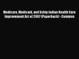 Medicare Medicaid and Schip Indian Health Care Improvement Act of 2007 (Paperback) - Common