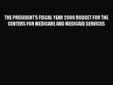 THE PRESIDENT'S FISCAL YEAR 2008 BUDGET FOR THE CENTERS FOR MEDICARE AND MEDICAID SERVICES
