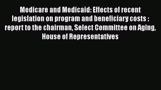 Medicare and Medicaid: Effects of recent legislation on program and beneficiary costs : report