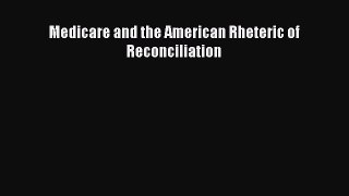 Medicare and the American Rheteric of Reconciliation  Free Books