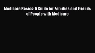 Medicare Basics: A Guide for Families and Friends of People with Medicare Free Download Book