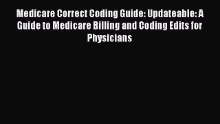 Medicare Correct Coding Guide: Updateable: A Guide to Medicare Billing and Coding Edits for