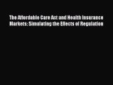 The Affordable Care Act and Health Insurance Markets: Simulating the Effects of Regulation