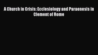 (PDF Download) A Church in Crisis: Ecclesiology and Paraenesis in Clement of Rome Read Online