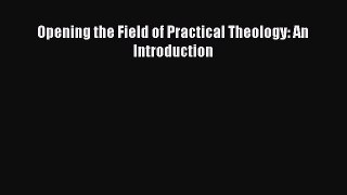 (PDF Download) Opening the Field of Practical Theology: An Introduction Download