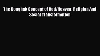 (PDF Download) The Donghak Concept of God/Heaven: Religion And Social Transformation Download