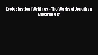 (PDF Download) Ecclesiastical Writings - The Works of Jonathan Edwards V12 PDF
