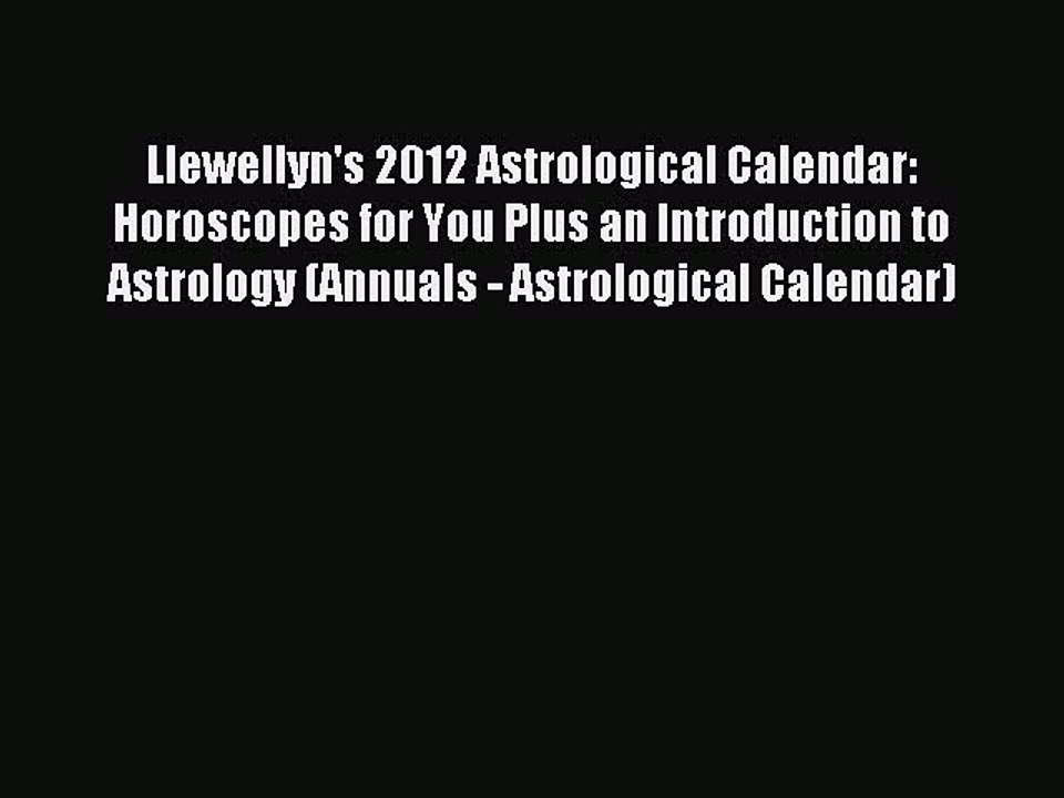 (PDF Download) Llewellyn's 2012 Astrological Calendar: Horoscopes for You Plus an Introduction