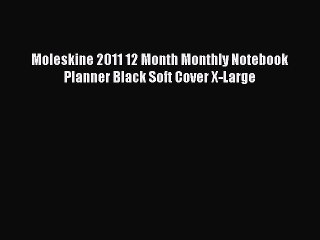 (PDF Download) Moleskine 2011 12 Month Monthly Notebook Planner Black Soft Cover X-Large Read