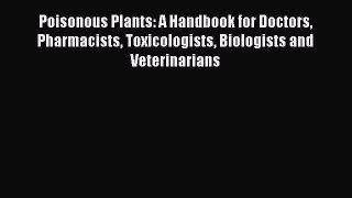 [PDF Download] Poisonous Plants: A Handbook for Doctors Pharmacists Toxicologists Biologists