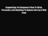 [PDF Download] Copywriting: For Beginners! How To Write Persuade & Sell Anything To Anyone