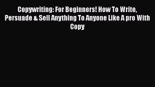 [PDF Download] Copywriting: For Beginners! How To Write Persuade & Sell Anything To Anyone