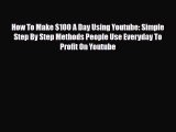 [PDF Download] How To Make $100 A Day Using Youtube: Simple Step By Step Methods People Use