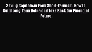 PDF Download Saving Capitalism From Short-Termism: How to Build Long-Term Value and Take Back