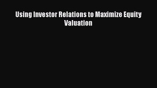 PDF Download Using Investor Relations to Maximize Equity Valuation PDF Full Ebook