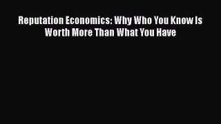 [PDF Download] Reputation Economics: Why Who You Know Is Worth More Than What You Have [PDF]