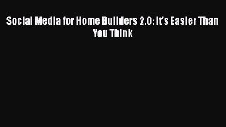 [PDF Download] Social Media for Home Builders 2.0: It's Easier Than You Think [Download] Full