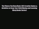 The Fitness Fun Busy Book: 365 Creative Games & Activities to Keep Your Child Moving and Learning