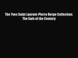 [PDF Download] The Yves Saint Laurent-Pierre Berge Collection: The Sale of the Century [Read]