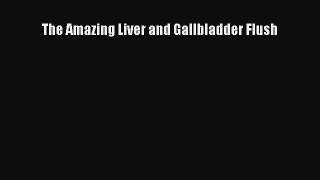 The Amazing Liver and Gallbladder Flush  Free Books