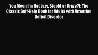 You Mean I'm Not Lazy Stupid or Crazy?!: The Classic Self-Help Book for Adults with Attention