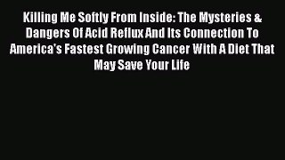 Killing Me Softly From Inside: The Mysteries & Dangers Of Acid Reflux And Its Connection To