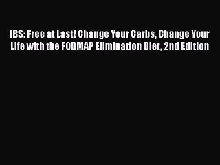 IBS: Free at Last! Change Your Carbs Change Your Life with the FODMAP Elimination Diet 2nd