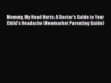 Mommy My Head Hurts: A Doctor's Guide to Your Child's Headache (Newmarket Parenting Guide)