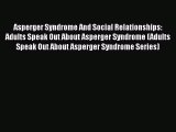Asperger Syndrome And Social Relationships: Adults Speak Out About Asperger Syndrome (Adults