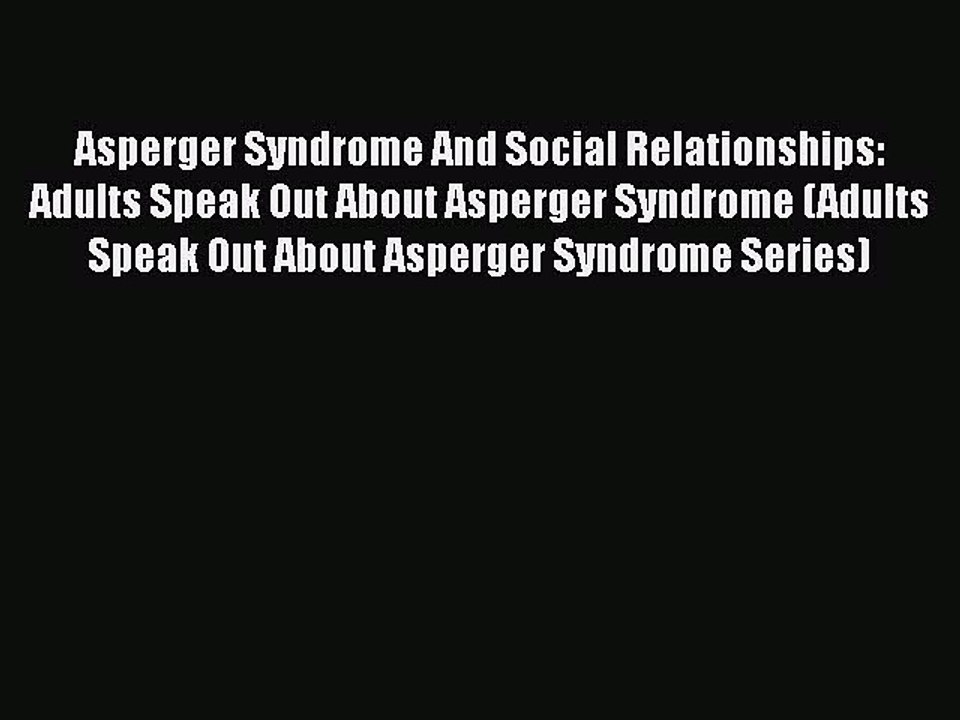 Asperger Syndrome And Social Relationships: Adults Speak Out About Asperger Syndrome (Adults
