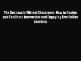 [PDF Download] The Successful Virtual Classroom: How to Design and Facilitate Interactive and