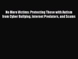 No More Victims: Protecting Those with Autism from Cyber Bullying Internet Predators and Scams