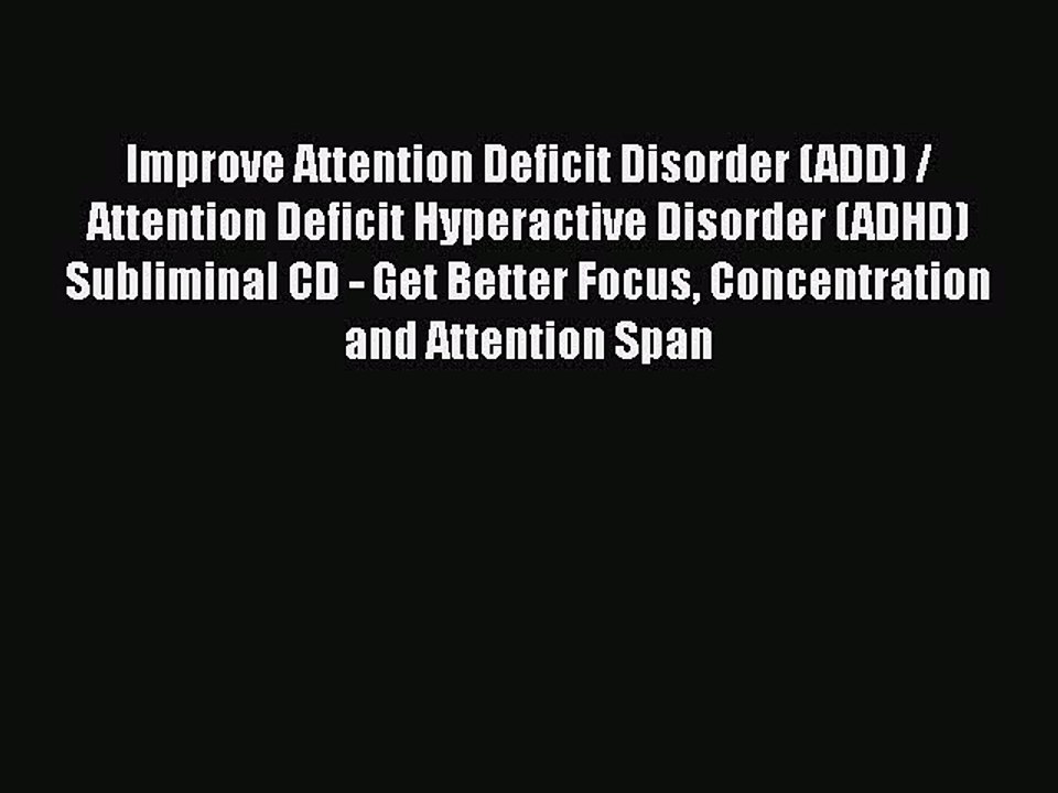 Improve Attention Deficit Disorder (ADD) / Attention Deficit Hyperactive Disorder (ADHD) Subliminal