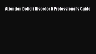 Attention Deficit Disorder A Professional's Guide  Read Online Book
