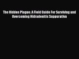 The Hidden Plague: A Field Guide For Surviving and Overcoming Hidradenitis Suppurativa  Free
