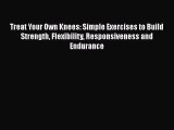 Treat Your Own Knees: Simple Exercises to Build Strength Flexibility Responsiveness and Endurance