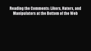 [PDF Download] Reading the Comments: Likers Haters and Manipulators at the Bottom of the Web