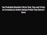 [PDF Download] You Probably Shouldn't Write That: Tips and Tricks for Creating an Online Dating