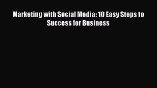 [PDF Download] Marketing with Social Media: 10 Easy Steps to Success for Business [Read] Online