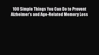 100 Simple Things You Can Do to Prevent Alzheimer's and Age-Related Memory Loss Free Download