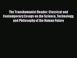 [PDF Download] The Transhumanist Reader: Classical and Contemporary Essays on the Science Technology